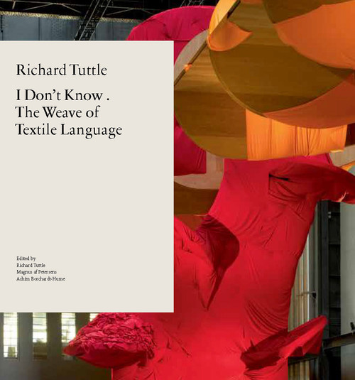 Richard Tuttle (I Don't Know . The Weave of Textile Language) by Magnus af Petersens, Richard Tuttle, Nick Danziger, Achim Borchardt-Hume, 9781849763196