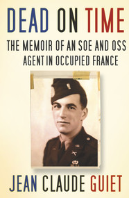 Dead on Time (The Memoir of an SOE and OSS Agent in Occupied France) by Jean Claude Guiet, 9780750965262