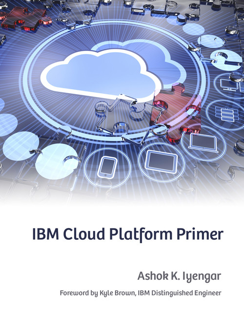 IBM Cloud Platform Primer by Ashok K. Iyengar, 9781583478400