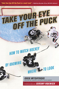 Take Your Eye Off the Puck (How to Watch Hockey By Knowing Where to Look) by Greg Wyshynski, Jeremy Roenick, 9781629371207