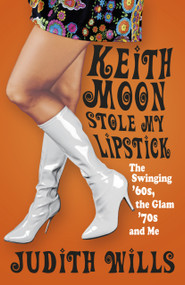 Keith Moon Stole My Lipstick (The Swinging '60s, the Glam '70s and Me) by Judith Wills, 9780750966092