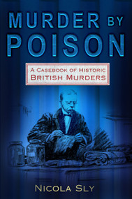 Murder by Poison (A Casebook of Historic British Murders) by Nicola Sly, 9780752450650