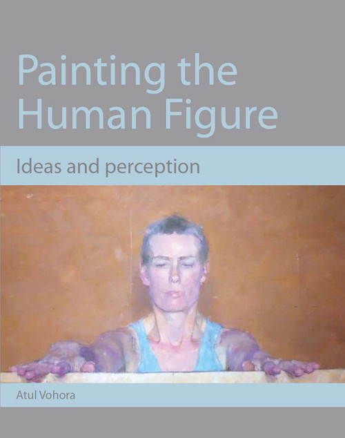 Painting the Human Figure (Ideas and Perception) by Atul Vohora, 9781847973573