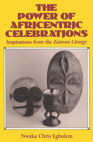 The Power of Africentric Celebrations (Inspirations from the Zairean Liturgy) by Nwaka Chris Egbulem, 9780824514891