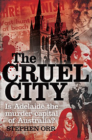 The Cruel City (Is Adelaide the Murder Capital of Australia?) by Stephen Orr, 9781742375090