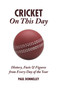 Cricket On This Day (History, Facts & Figures from Every Day of the Year) by Paul Donnelley, 9781905411603