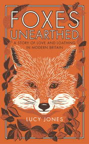 Foxes Unearthed (A Story of Love and Loathing in Modern Britain) by Lucy Jones, 9781783961498