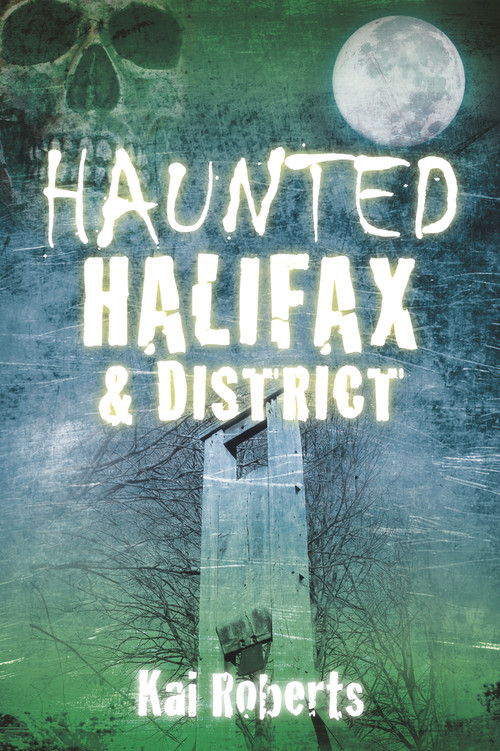Haunted Halifax & District by Kai Roberts, 9780750960069