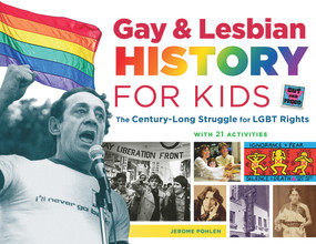 Gay & Lesbian History for Kids (The Century-Long Struggle for LGBT Rights, with 21 Activities) by Jerome Pohlen, 9781613730829