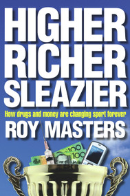 Higher Richer Sleazier (How Drugs and Money Are Changing Sport Forever) by Roy Masters, 9781741759174