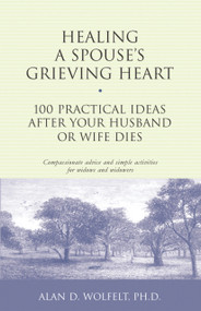 Healing a Spouse's Grieving Heart (100 Practical Ideas After Your Husband or Wife Dies) by Alan Wolfelt, 9781879651371