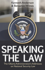 Speaking the Law (The Obama Administration's Addresses on National Security Law) by Kenneth Anderson, Benjamin Wittes, 9780817916541