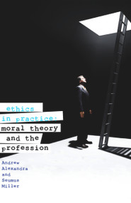 Ethics in Practice (Moral Theory and the Profession) by Andrew Alexandra, Seumus Miller, 9781742230306