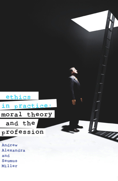Ethics in Practice (Moral Theory and the Profession) by Andrew Alexandra, Seumus Miller, 9781742230306