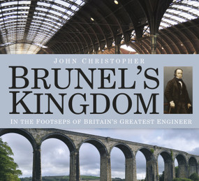Brunel's Kingdom (In the Footsteps of Britain's Greatest Engineer) by John Christopher, 9780750963060