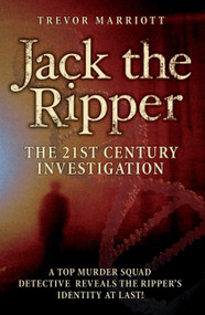 Jack the Ripper: The 21st Century Investigation (A Top Murder Squad Detective Reveals the Ripper's Identity at Last!) by Trevor Marriott, 9781844543700
