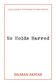 No Holds Barred (A Collection of Psychoanalytic Book Reviews) by Salman Akhtar, 9781939578709