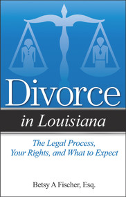 Divorce in Louisiana (The Legal Process, Your Rights, and What to Expect) by Betsy A. Fischer, 9781938803956