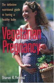 Vegetarian Pregnancy (The Definitive Nutritional Guide to Having a Healthy Baby) by Sharon K. Yntema, 9780935526219