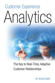 Customer Experience Analytics (The Key to Real-Time, Adaptive Customer Relationships) by Arvind Sathi, 9781583473443