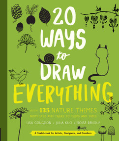 20 Ways to Draw Everything (With 135 Nature Themes from Cats and Tigers to Tulips and Trees) by Lisa Congdon, Julia Kuo, Eloise Renouf, 9781631592676