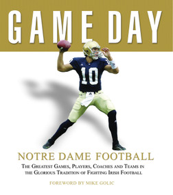 Game Day: Notre Dame Football (The Greatest Games, Players, Coaches and Teams in the Glorious Tradition of Fighting Irish Football) by Athlon Sports, Mike Golic, 9781572438811