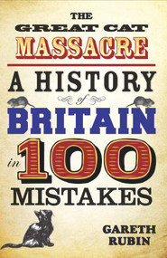 The Great Cat Massacre (A History of Britain in 100 Mistakes) by Gareth Rubin, 9781782197683