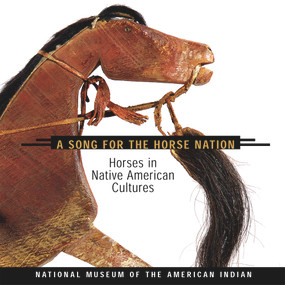 Song for the Horse Nation (Horses in Native American Cultures) by National Museum of the American Indian, Emil Her Many Horses, George Horse Capture, 9781555911126