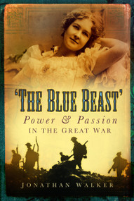 The Blue Beast (Power and Passion in the Great War) by Jonathan Walker, 9780752465975