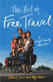 The Art of Free Travel (A Frugal Family Adventure) by Patrick Jones, Meg Ulman, 9781742234434