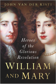 William and Mary (Heroes of the Glorious Revolution) by John Van der Kiste, 9780750945776