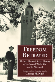 Freedom Betrayed (Herbert Hoover's Secret History of the Second World War and Its Aftermath) by Herbert Hoover, George H. Nash, 9780817912345