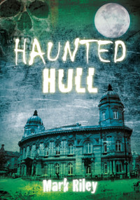 Haunted Hull by Mark Riley, 9780752459974