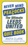 Never Mind the Peacocks (The Ultimate Leeds United Quiz Book) by Anita Clark, Dominic Matteo, 9780752498805