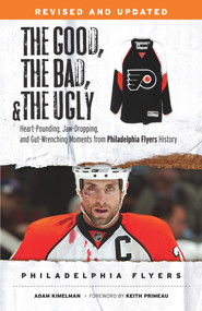 The Good, the Bad, & the Ugly: Philadelphia Flyers (Heart-pounding, Jaw-dropping, and Gut-wrenching Moments from Philadelphia Flyers History) by Adam Kimelman, Keith Primeau, 9781600788765