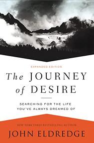 The Journey of Desire (Searching for the Life You've Always Dreamed Of) by John Eldredge, 9780718080785
