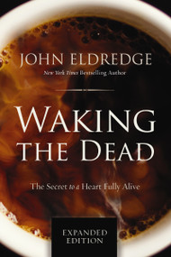 Waking the Dead (The Secret to a Heart Fully Alive) by John Eldredge, 9780718080877