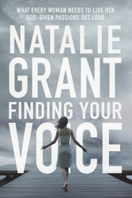 Finding Your Voice (What Every Woman Needs to Live Her God-Given Passions Out Loud) by Natalie Grant, 9780310344735