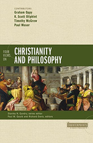 Four Views on Christianity and Philosophy by Graham Oppy, K. Scott Oliphint, Timothy McGrew, Paul Moser, Paul M. Gould, Richard Brian Davis, Stanley N. Gundry, Zondervan, 9780310521143
