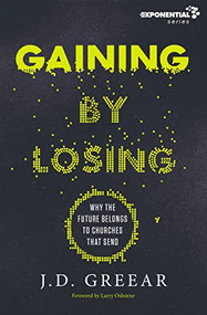 Gaining By Losing (Why the Future Belongs to Churches that Send) - 9780310533955 by J.D. Greear, Larry Osborne, 9780310533955
