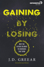 Gaining By Losing (Why the Future Belongs to Churches that Send) - 9780310533955 by J.D. Greear, Larry Osborne, 9780310533955