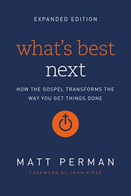 What's Best Next (How the Gospel Transforms the Way You Get Things Done) - 9780310533986 by Matt Perman, John Piper, 9780310533986