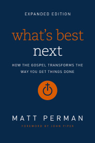 What's Best Next (How the Gospel Transforms the Way You Get Things Done) - 9780310533986 by Matt Perman, John Piper, 9780310533986