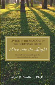 Living in the Shadow of the Ghosts of Grief (Step into the Light) by Alan Wolfelt, 9781879651517