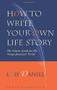 How to Write Your Own Life Story (The Classic Guide for the Nonprofessional Writer) by Lois Daniel, 9781556523182