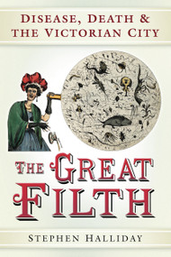 The Great Filth (The War Against Disease in Victorian England) by Stephen Halliday, 9780752461755