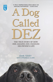 A Dog Called Dez (The True Story of How One Amazing Dog Changed His Owner's Life) by John Tovey, Veronica Clark, 9781784180072