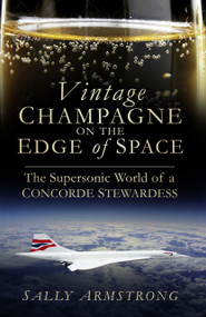 Vintage Champagne on the Edge (The Supersonic World of a Concorde Stewardess) by Sally Armstrong, 9780750963770