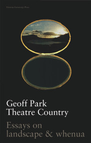 Theatre Country (Essays on Landscapes and Whenua) by Geoff Park, 9780864734570