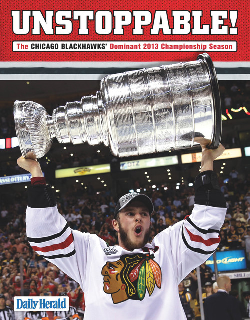 Unstoppable! (The Chicago Blackhawks' Dominant 2013 Championship Season) by The Daily Herald, 9781600788918